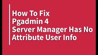 How To Fix Pgadmin ServerManager Error Has No Attribute User Info [upl. by Cima]