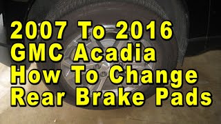 2007 To 2016 GMC Acadia How To Change Rear Brake Pads With Part Numbers [upl. by Imak499]