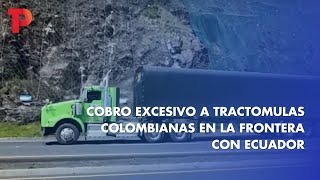 Cobro excesivo a tractomulas colombianas en la frontera con Ecuador 13012023  TP Noticias [upl. by Katey]