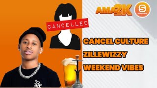 Cancel Culture  Zillewizzy  Weekend vibes  Ama2k podcast [upl. by Alarise392]