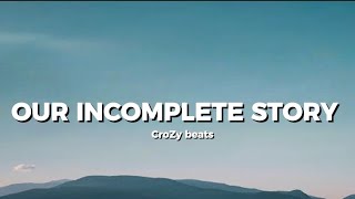 OUR INCOMPLETE STORY Lyrics  CroZy beats [upl. by Aliahkim721]