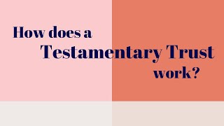 How does a Testamentary Trust work [upl. by Leva]