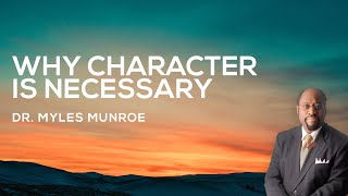 Why Character Is Necessary  Dr Myles Munroe [upl. by Aserej]