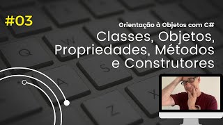 03  C  Orientação à Objetos Classes Objetos Propriedades Métodos e Construtoes [upl. by Sulrac]