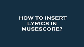 How to insert lyrics in musescore [upl. by Jilleen64]