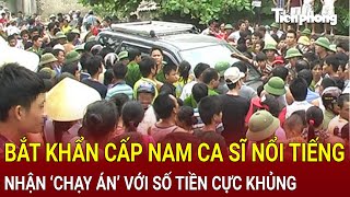 Bản tin thời sự TPHCM Bắt khẩn cấp nam ca sĩ nổi tiếng nhận ‘chạy án’ với số tiền cực khủng [upl. by Lehsreh]