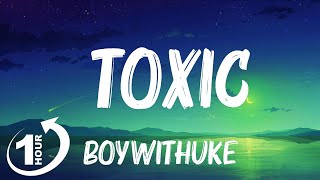 Loop 1Hour  BoyWithUke  Toxic Lyrics quotall my friends are toxicquot [upl. by Karp]