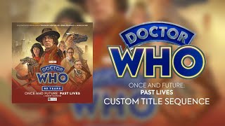 Doctor Who Custom Titles Once and Future Past Lives [upl. by Winni474]