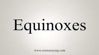 How To Say Equinoxes [upl. by Levitus]