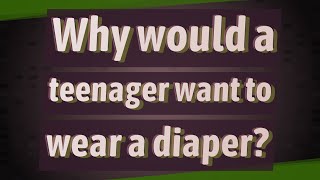 Why would a teenager want to wear a diaper [upl. by Nwahsiek67]