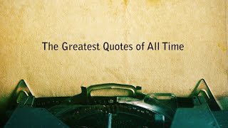 THE GREATEST QUOTES OF ALL TIME [upl. by Esinert566]