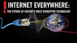 Internet Everywhere The Future of Historys Most Disruptive Technology [upl. by Almire]