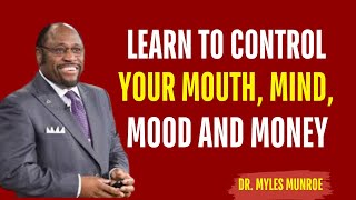 LEARN TO CONTROL YOUR MOUTH MIND MOOD AND MONEY  Best Motivation  Myles Munroe [upl. by Shelly]