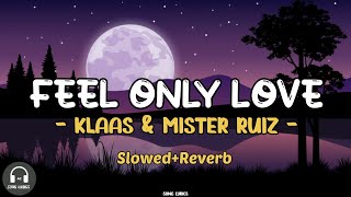 Feel Only Love  Klaas amp Mister Ruiz SlowedReverb SongLyrics [upl. by Earezed]