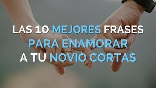 Las 10 Mejores Frases Bonitas Para Enamorar A Tu Novio Cortas [upl. by Kcirdla222]