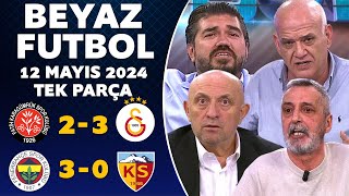 Beyaz Futbol 12 Mayıs 2024 Tek Parça  Karagümrük 23 Galatasaray  Fenerbahçe 30 Kayserispor [upl. by Efthim]