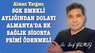 Alman Yargısı SGK EMEKLİ AYLIĞINDAN DOLAYI ALMANYADA EK SAĞLIK SİGORTA PRİMİ ÖDENMELİ [upl. by Joelle314]