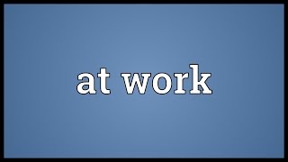 At work Meaning [upl. by Bessie]