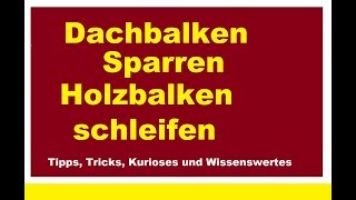 Dachbalken Dachsparren Sparren abschleifen Holzbalken Dachstuhl Balken schleifen [upl. by Zandra]