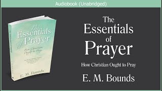 The Essentials of Prayer  E M Bounds  Free Christian Audiobook [upl. by Juanita906]