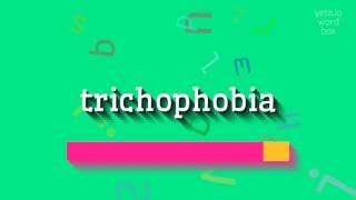 TRICHOPHOBIA  HOW TO PRONOUNCE TRICHOPHOBIA [upl. by Elorac799]