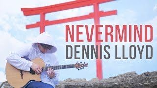 Dennis Lloyd  Nevermind  Fingerstyle Guitar Cover [upl. by Dnomrej]