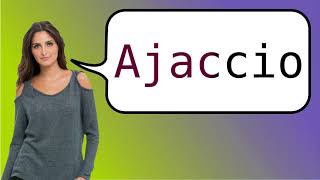 How to say Ajaccio in French [upl. by Aeynod]