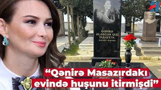 Qənirə Paşayevanın ölümü ilə bağlı ŞOK DETAL quotMasazırda yaşadığı evə gedibquot [upl. by Fulviah]