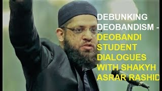 Deobandi Student dialogues with Shaykh Asrar Rashid  Debunking Deobandism  South Africa [upl. by Etz]