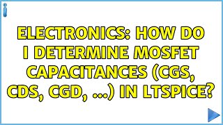 Electronics How do I determine mosfet capacitances Cgs Cds Cgd  in LTSPICE [upl. by Birkle]