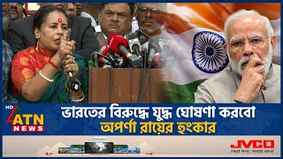 ভারতের বিরুদ্ধে যুদ্ধ ঘোষণা করবো অপর্ণা রায়ের হুংকার  War against India  Aparna Roy Das Politics [upl. by Ytram]