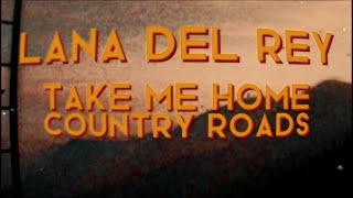 Lana Del Rey  Take Me Home Country Roads  lyrics  visualizer  ​⁠LanaDelRey [upl. by Ainat]