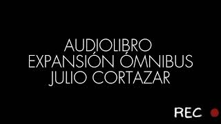 Audiolibro Expansión Omnibus Julio Cortazar  Proyecto Luigi 2024 [upl. by Enirahtak]