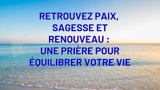 Retrouvez Paix Sagesse et Renouveau  Une Prière pour Équilibrer Votre Vie [upl. by Wichman]