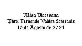 Misa Diocesana Pbro Fernando Valdez Soberanis  10 de Agosto de 2024 [upl. by Dedra]