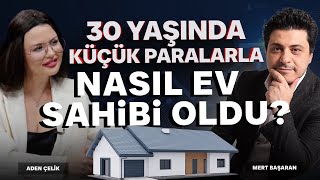 30 Yaşında Küçük Paralarla Nasıl Ev Sahibi Oldu I Aden Çelik amp Mert Başaran [upl. by Ahseken]