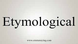 How To Say Etymological [upl. by Ybor]