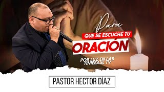 RESPLANDECIENDO EN TIEMPOS DE TINIEBLAS PASTOR HCETOR DIAZ TEMA  PARA QUE SE ESCUCHE TU ORACIÓN [upl. by Devy]