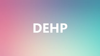 DEHP  Medical Meaning and Pronunciation [upl. by Tessi361]