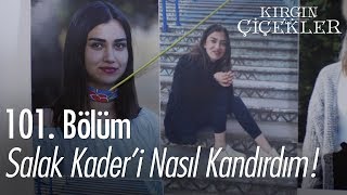 Salak Kaderi nasıl kandırdım  Kırgın Çiçekler 101 Bölüm [upl. by Arathorn]