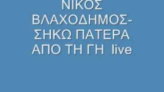 ΝΙΚΟΣ ΒΛΑΧΟΔΗΜΟΣ ΣΗΚΩ ΠΑΤΕΡΑ ΑΠΟ ΤΗ ΓΗ live [upl. by Pelag]