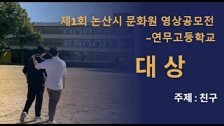 연무고등학교  제1회 논산시 문화원 영상공모전 대상  주제  친구 [upl. by Ecarret]