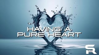 “HAVING A PURE HEART” [upl. by Farland]