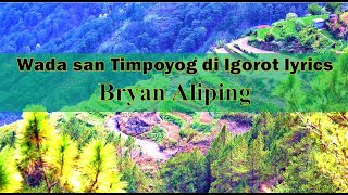 Wada san Timpoyog di Igorot lyrics Bryan Aliping [upl. by Lukasz]