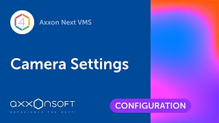 Configuring Camera Settings in Axxon Next VMS [upl. by Emmuela328]