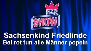 Sachsenkind Friedlinde  Bei rot tun alle Männer popeln BARSHOW [upl. by Rolandson133]