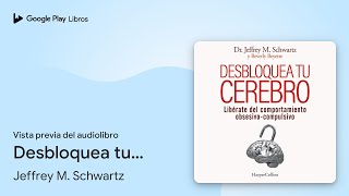 Desbloquea tu cerebro Libérate del… de Jeffrey M Schwartz · Vista previa del audiolibro [upl. by Joan46]