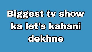 Biggest tv show ka lets kahani dekhne [upl. by Eirok]