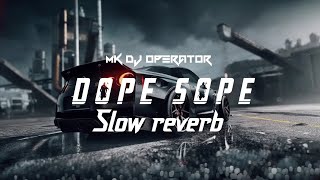 Dope Sope hit song Slow Reverb best song edit mk Dj operator [upl. by Fonville]