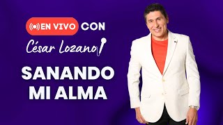 En vivo con César Lozano quotSanando mi Almaquot [upl. by Roxane899]